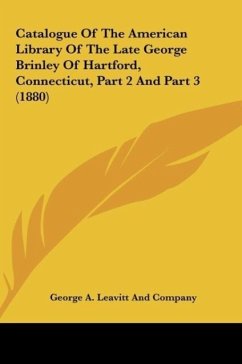 Catalogue Of The American Library Of The Late George Brinley Of Hartford, Connecticut, Part 2 And Part 3 (1880) - George A. Leavitt And Company