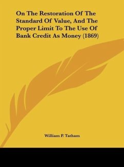 On The Restoration Of The Standard Of Value, And The Proper Limit To The Use Of Bank Credit As Money (1869) - Tatham, William P.