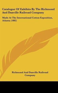 Catalogue Of Exhibits By The Richmond And Danville Railroad Company - Richmond And Danville Railroad Company