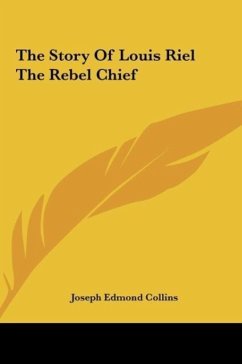 The Story Of Louis Riel The Rebel Chief - Collins, Joseph Edmond