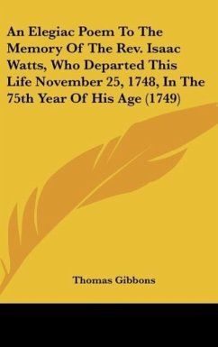 An Elegiac Poem To The Memory Of The Rev. Isaac Watts, Who Departed This Life November 25, 1748, In The 75th Year Of His Age (1749) - Gibbons, Thomas