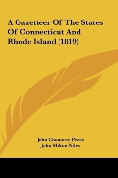 A Gazetteer Of The States Of Connecticut And Rhode Island (1819) - Pease, John Chauncey; Niles, John Milton