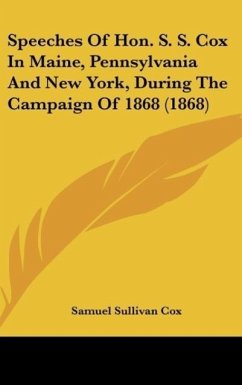 Speeches Of Hon. S. S. Cox In Maine, Pennsylvania And New York, During The Campaign Of 1868 (1868)