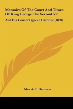 Memoirs Of The Court And Times Of King George The Second V2 - Thomson, A. T.