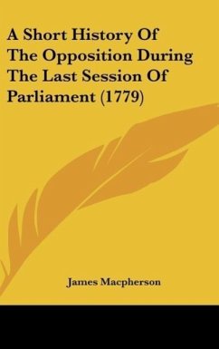 A Short History Of The Opposition During The Last Session Of Parliament (1779) - Macpherson, James