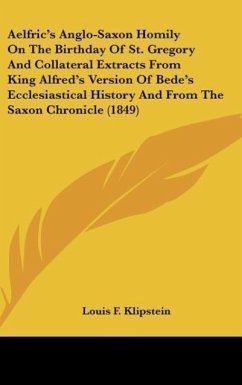 Aelfric's Anglo-Saxon Homily On The Birthday Of St. Gregory And Collateral Extracts From King Alfred's Version Of Bede's Ecclesiastical History And From The Saxon Chronicle (1849)