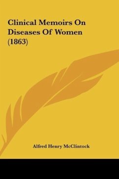 Clinical Memoirs On Diseases Of Women (1863) - Mcclintock, Alfred Henry