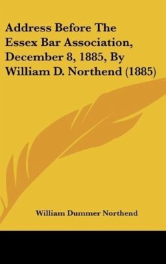 Address Before The Essex Bar Association, December 8, 1885, By William D. Northend (1885) - Northend, William Dummer