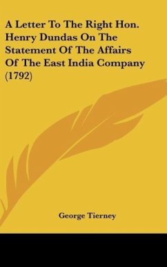 A Letter To The Right Hon. Henry Dundas On The Statement Of The Affairs Of The East India Company (1792) - Tierney, George