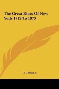 The Great Riots Of New York 1712 To 1873 - Headley, J. T.