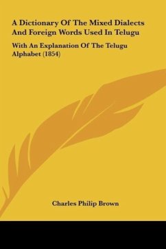 A Dictionary Of The Mixed Dialects And Foreign Words Used In Telugu - Brown, Charles Philip