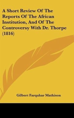 A Short Review Of The Reports Of The African Institution, And Of The Controversy With Dr. Thorpe (1816) - Mathison, Gilbert Farquhar