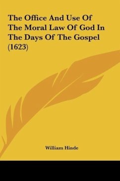 The Office And Use Of The Moral Law Of God In The Days Of The Gospel (1623) - Hinde, William