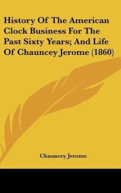 History Of The American Clock Business For The Past Sixty Years; And Life Of Chauncey Jerome (1860)