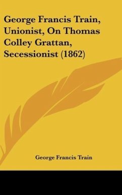 George Francis Train, Unionist, On Thomas Colley Grattan, Secessionist (1862)