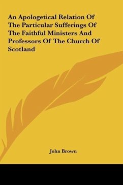 An Apologetical Relation Of The Particular Sufferings Of The Faithful Ministers And Professors Of The Church Of Scotland