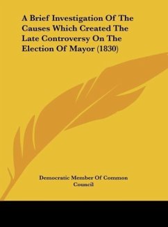 A Brief Investigation Of The Causes Which Created The Late Controversy On The Election Of Mayor (1830)