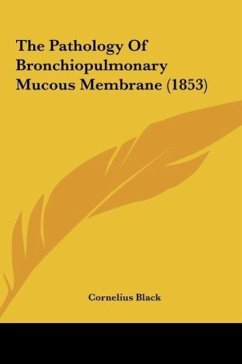 The Pathology Of Bronchiopulmonary Mucous Membrane (1853) - Black, Cornelius