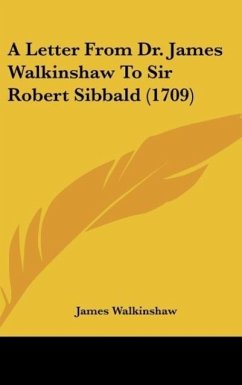 A Letter From Dr. James Walkinshaw To Sir Robert Sibbald (1709) - Walkinshaw, James