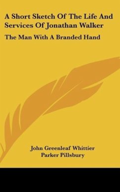 A Short Sketch Of The Life And Services Of Jonathan Walker - Whittier, John Greenleaf; Pillsbury, Parker; Kittredge, Frank E.
