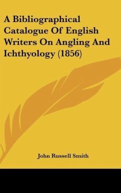 A Bibliographical Catalogue Of English Writers On Angling And Ichthyology (1856) - Smith, John Russell