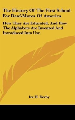 The History Of The First School For Deaf-Mutes Of America - Derby, Ira H.