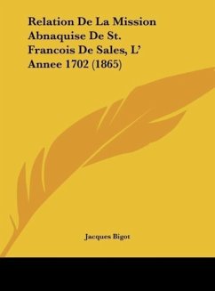 Relation De La Mission Abnaquise De St. Francois De Sales, L' Annee 1702 (1865) - Bigot, Jacques