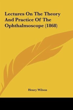 Lectures On The Theory And Practice Of The Ophthalmoscope (1868) - Wilson, Henry