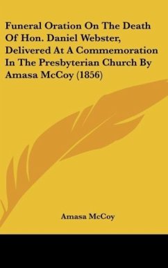 Funeral Oration On The Death Of Hon. Daniel Webster, Delivered At A Commemoration In The Presbyterian Church By Amasa McCoy (1856)