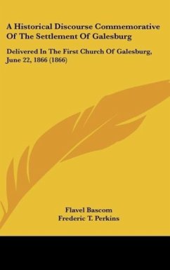 A Historical Discourse Commemorative Of The Settlement Of Galesburg - Bascom, Flavel; Perkins, Frederic T.