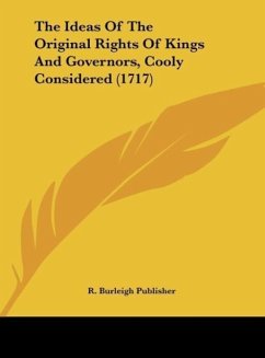 The Ideas Of The Original Rights Of Kings And Governors, Cooly Considered (1717)