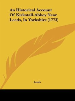 An Historical Account Of Kirkstall-Abbey Near Leeds, In Yorkshire (1773) - Leeds