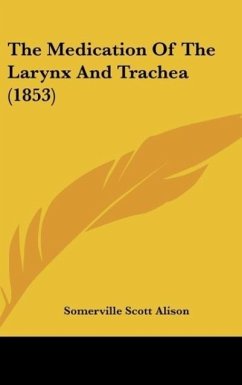 The Medication Of The Larynx And Trachea (1853) - Alison, Somerville Scott