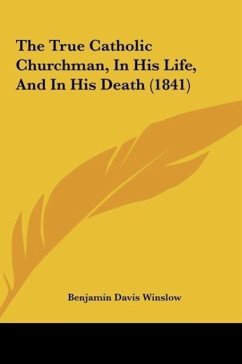 The True Catholic Churchman, In His Life, And In His Death (1841)
