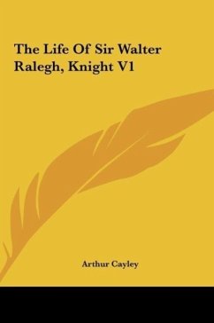 The Life Of Sir Walter Ralegh, Knight V1 - Cayley, Arthur