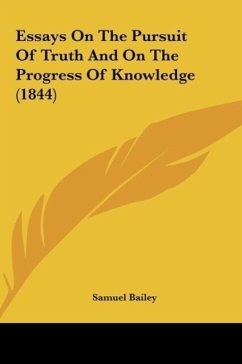 Essays On The Pursuit Of Truth And On The Progress Of Knowledge (1844) - Bailey, Samuel