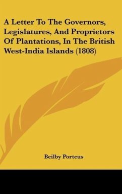 A Letter To The Governors, Legislatures, And Proprietors Of Plantations, In The British West-India Islands (1808) - Porteus, Beilby