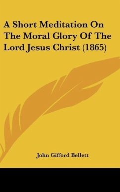 A Short Meditation On The Moral Glory Of The Lord Jesus Christ (1865) - Bellett, John Gifford