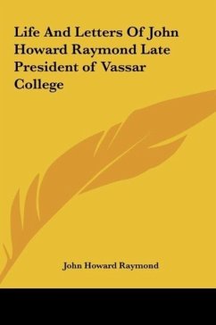 Life And Letters Of John Howard Raymond Late President of Vassar College - Raymond, John Howard