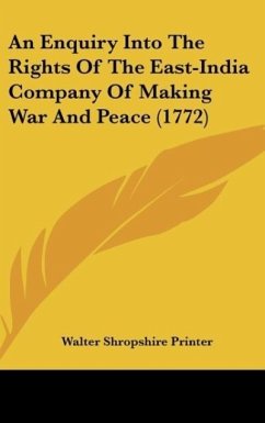 An Enquiry Into The Rights Of The East-India Company Of Making War And Peace (1772)