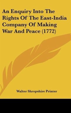 An Enquiry Into The Rights Of The East-India Company Of Making War And Peace (1772) - Walter Shropshire Printer