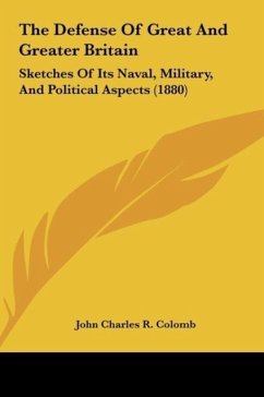 The Defense Of Great And Greater Britain - Colomb, John Charles R.