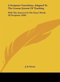 A Scripture Catechism, Adapted To The Lesson System Of Teaching - Elouis, J. H.