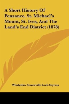 A Short History Of Penzance, St. Michael's Mount, St. Ives, And The Land's End District (1878) - Lach-Szyrma, Wladyslaw Somerville