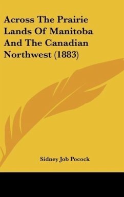 Across The Prairie Lands Of Manitoba And The Canadian Northwest (1883) - Pocock, Sidney Job