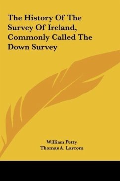 The History Of The Survey Of Ireland, Commonly Called The Down Survey - Petty, William