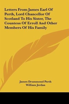 Letters From James Earl Of Perth, Lord Chancellor Of Scotland To His Sister, The Countess Of Erroll And Other Members Of His Family - Perth, James Drummond
