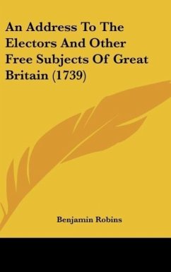 An Address To The Electors And Other Free Subjects Of Great Britain (1739) - Robins, Benjamin