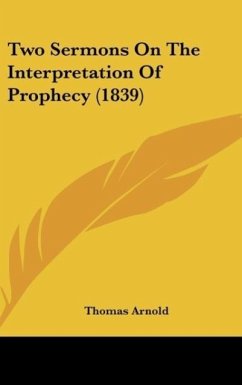 Two Sermons On The Interpretation Of Prophecy (1839) - Arnold, Thomas