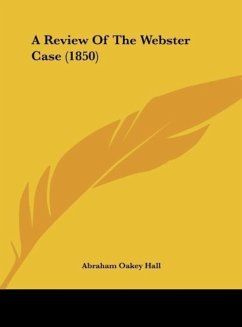 A Review Of The Webster Case (1850) - Hall, Abraham Oakey